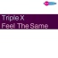 Triple X - Feel The Same